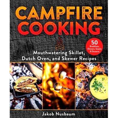 预订 Campfire Cooking: Mouthwatering Skillet, Dutch Oven, and Skewer Recipes 篝火烹饪：令人垂涎的煎锅、荷兰烤锅和烤串食
