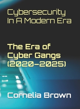 预订 Cybersecurity In A Modern Era - Vol 1 - The Era of Cyber Gangs (2020-2025): Since 2020, the rise of over 485 cyber