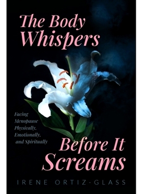 预订 The Body Whispers Before It Screams: Facing Menopause Physically, Emotionally, and Spiritually