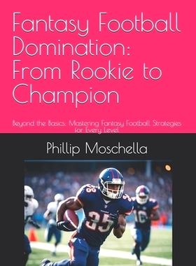 预订 Fantasy Football Domination: From Rookie to Champion: Beyond the Basics: Mastering Fantasy Football Strategies for