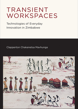 【预订】Transient Workspaces: Technologies of Everyday Innovation in Zimbabwe