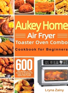 预订 Aukey Home Air Fryer Toaster Oven Combo Cookbook for Beginners: 600-Day Effortless Air Fryer Recipes for Mastering