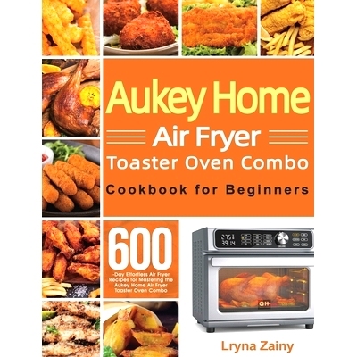 预订 Aukey Home Air Fryer Toaster Oven Combo Cookbook for Beginners: 600-Day Effortless Air Fryer Recipes for Mastering