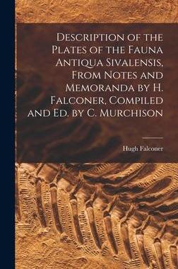 [预订]Description of the Plates of the Fauna Antiqua Sivalensis, From Notes and Memoranda by H. Falconer,  9781017970753
