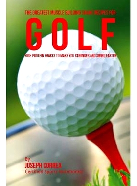预订 The Greatest Muscle Building Shake Recipes for Golf: High Protein Shakes to Make You Stronger and Swing Faster