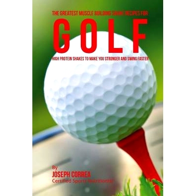 预订 The Greatest Muscle Building Shake Recipes for Golf: High Protein Shakes to Make You Stronger and Swing Faster