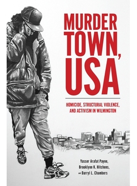 预订 Murder Town, USA: Homicide, Structural Violence, and Activism in Wilmington 美国谋杀镇: 9781978817364