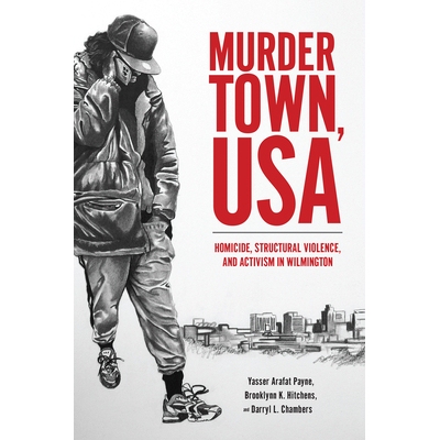 预订 Murder Town, USA: Homicide, Structural Violence, and Activism in Wilmington 美国谋杀镇: 9781978817364