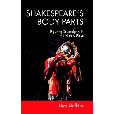 预订 Shakespeare’s Body Parts: Figuring Sovereignty in the History Plays: 9781474448703