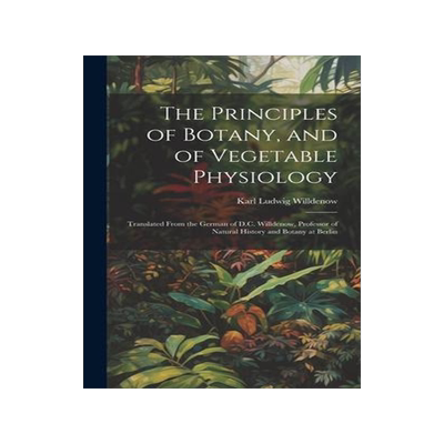 [预订]The Principles of Botany, and of Vegetable Physiology: Translated From the German of D.C. Willdenow, 9781020304187