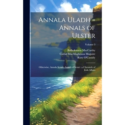 预订 Annala Uladh = Annals of Ulster: Otherwise, Annala Senait, Annals of Senat: a Chronicle of Irish Affairs; Volume 3: