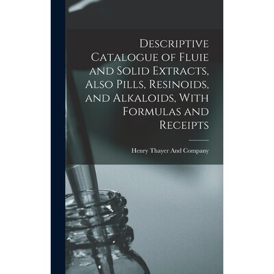 预订 Descriptive Catalogue of Fluie and Solid Extracts, Also Pills, Resinoids, and Alkaloids, With Formulas and Receipts