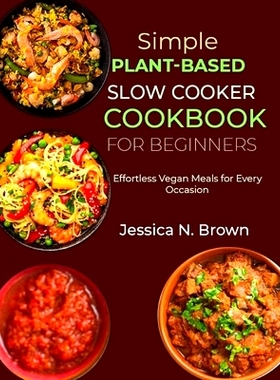 预订 Simple Plant-Based Slow Cooker Cookbook for Beginners: Effortless Vegan Meals for Every Occasion: 9798333067906