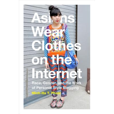 预订 Asians Wear Clothes on the Internet: Race, Gender, and the Work of Personal Style Blogging 亚洲人穿网上服装：种族、
