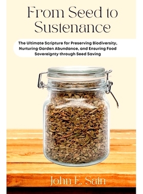 预订 From Seed to Sustenance: The Ultimate Scripture for Preserving Biodiversity, Nurturing Garden Abundance, and Ensuri