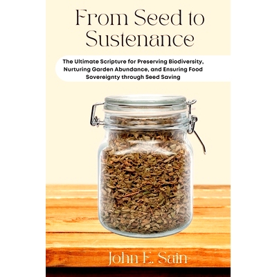 预订 From Seed to Sustenance: The Ultimate Scripture for Preserving Biodiversity, Nurturing Garden Abundance, and Ensuri