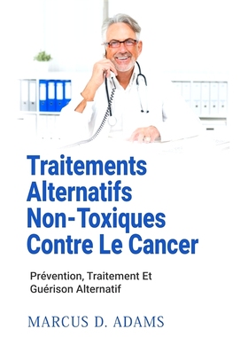 预订 Traitements Alternatifs Non-Toxiques Contre Le Cancer : Prévention, Traitement Et Guérison Alternatif 癌症的无毒