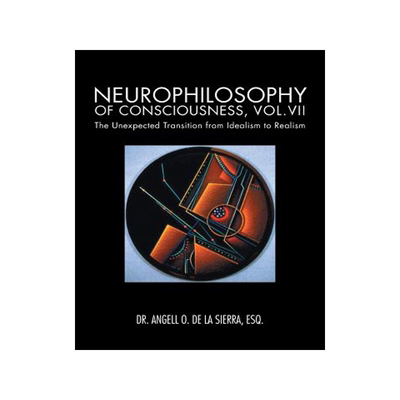 预订 Neurophilosophy of Consciousness, Vol.VII: The Unexpected Transition from Idealism to Realism
