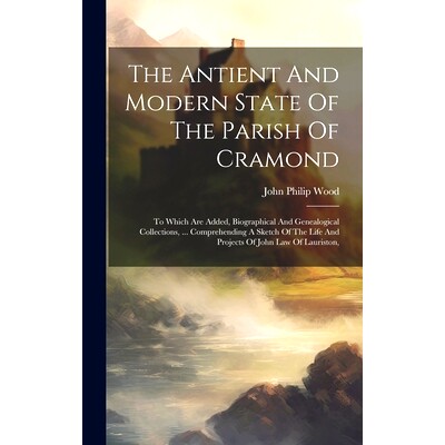 预订 The Antient And Modern State Of The Parish Of Cramond: To Which Are Added, Biographical And Genealogical Collection