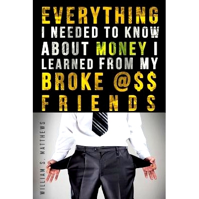 预订 Everything I Needed to Know About Money I Learned from my Broke @$$ Friends: 9781515222187