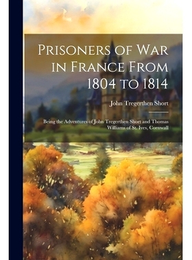 预订 Prisoners of War in France From 1804 to 1814: Being the Adventures of John Tregerthen Short and Thomas Williams of