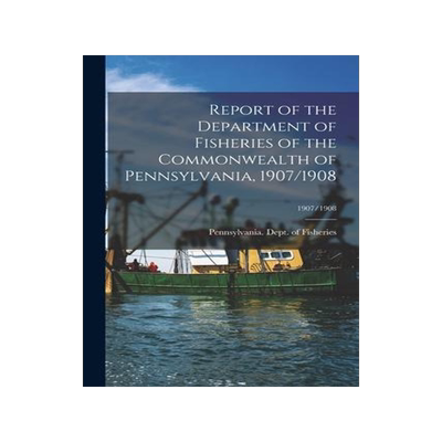 [预订]Report of the Department of Fisheries of the Commonwealth of Pennsylvania, 1907/1908; 1907/1908 9781014044334