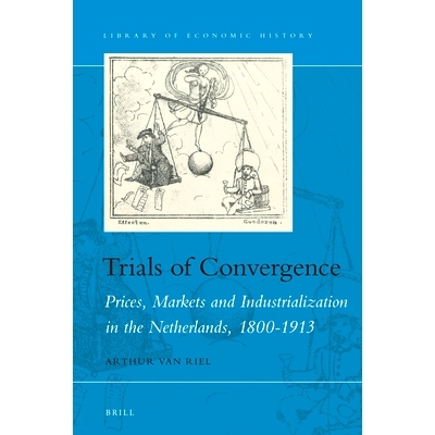 预订 Trials of Convergence: Prices, Markets and Industrialization in the Netherlands, 1800-1913 融合的试验：荷兰的价格、