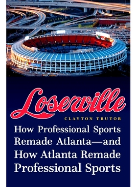 预订 Loserville: How Professional Sports Remade Atlanta—and How Atlanta Remade Professional Sports: 9781496225047