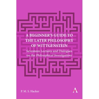 预订 A Beginner’s Guide to the Later Philosophy of Wittgenstein: Seventeen Lectures and Dialogues on the Philosophical