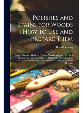 预订 Polishes and Stains for Woods: how to Use and Prepare Them: Being a Complete Guide to Polishing Woodwork, With Dire