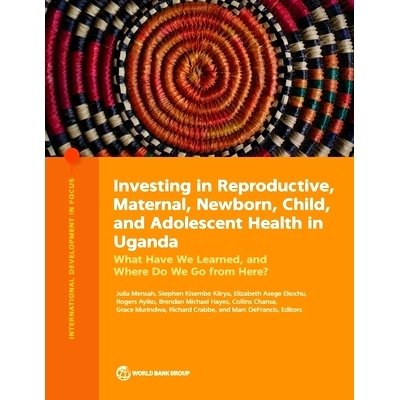 预订 Investing in Reproductive, Maternal, Newborn, Child, and Adolescent Health in Uganda: What Have We Learned, and Whe
