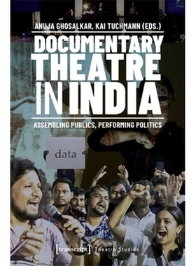 预订 Documentary Theatre in India: Assembling Publics, Performing Politics 印度纪录片剧场：聚集公众，演绎政治: 978383767