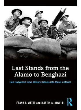 预订 Last Stands from the Alamo to Benghazi: How Hollywood Turns Military Defeats into Moral Victories 从阿拉莫到班加西