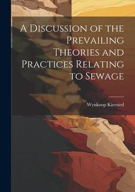 [预订]A Discussion of the Prevailing Theories and Practices Relating to Sewage 9781022064614