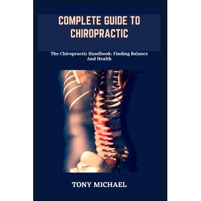 预订 Complete Guide to Chiropractic: The Chiropractic Handbook: Finding Balance And Health: 9798399370521