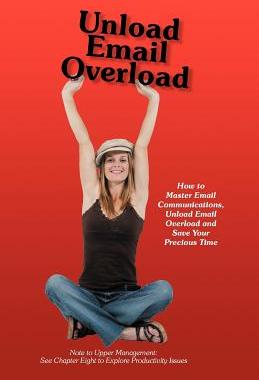 预订 Unload Email Overload: How to Master Email Communications, Unload Email Overload and Save Your Precious Time!