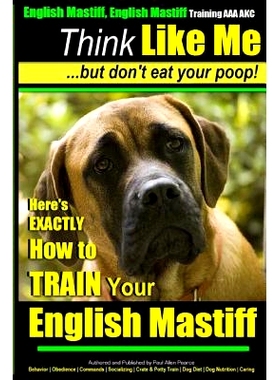 预订 English Mastiff, English Mastiff Training AAA AKC Think Like ME, But Don’t Eat Your Poop!: Here’s EXACTLY How To