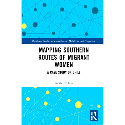 预订 Mapping Southern Routes of Migrant Women: A Case Study of Chile 绘制移徙妇女的南部路线图：智利案例研究: 97810322186