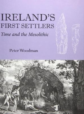预订 Ireland’s First Settlers: Time and the Mesolithic 爱尔兰的*批定居者：时代与中石器时代: 9781789256888