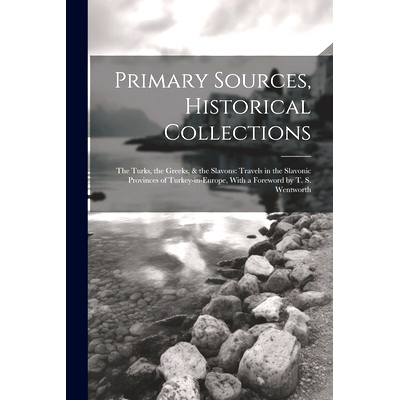 预订 Primary Sources, Historical Collections: The Turks, the Greeks, & the Slavons: Travels in the Slavonic Provinces of