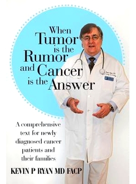 预订 When Tumor Is the Rumor and Cancer Is the Answer: A Comprehensive Text for Newly Diagnosed Cancer Patients and Thei