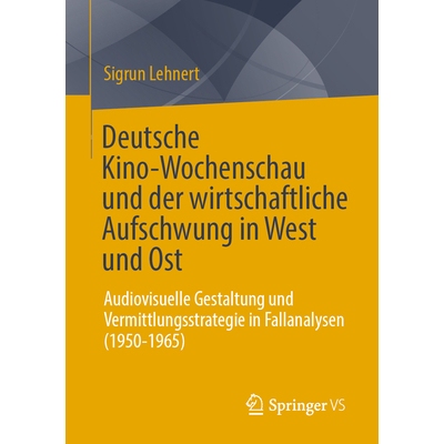 预订 Deutsche Kino-Wochenschau Und Der Wirtschaftliche Aufschwung in West Und Ost: Audiovisuelle Gestaltung Und Vermittl