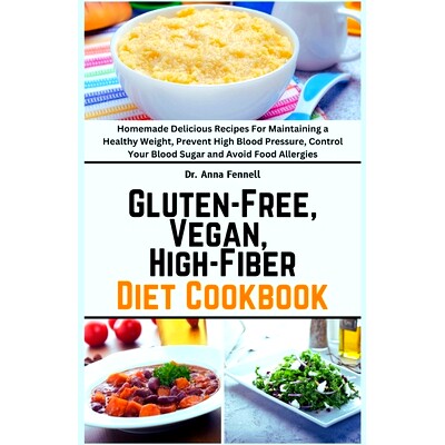 预订 Gluten-Free, Vegan, High-Fiber Diet Cookbook: Homemade Delicious Recipes For Maintaining a Healthy Weight, Prevent