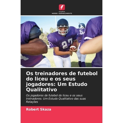 预订 Os treinadores de futebol do liceu e os seus jogadores: Um Estudo Qualitativo: Os jogadores de futebol do liceu e o