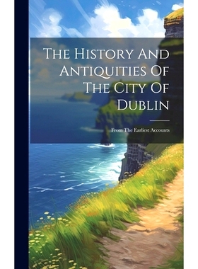 预订 The History And Antiquities Of The City Of Dublin: From The Earliest Accounts: 9781020170386