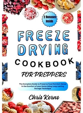 预订 Freeze Drying Cookbook for Preppers: The Complete Guide to Preserve Food Nutrient Dense in the Comfort of your Home