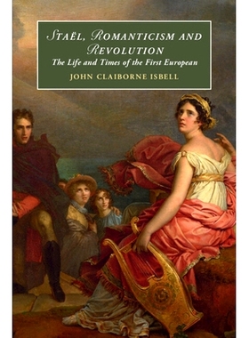 预订 Staël, Romanticism and Revolution: The Life and Times of the First European 斯塔尔夫人、浪漫主义与*：首位欧洲人的