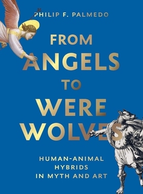预订 From Angels to Werewolves: Human-Animal Hybrids in Art and Myth 从天使到狼人：艺术与神话中的人兽杂交: 9780789214461