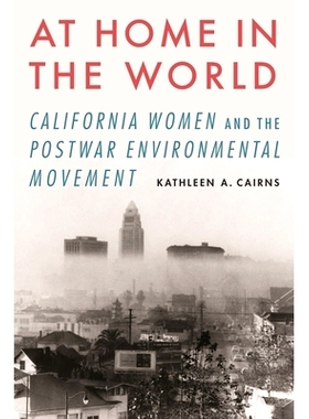 预订 At Home in the World: California Women and the Postwar Environmental Movement 世界上的家里：加州妇女与战后环境运动: