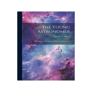 [预订]The Young Astronomer; or, The Facts Developed by Modern Astronomy .. 9781020505188